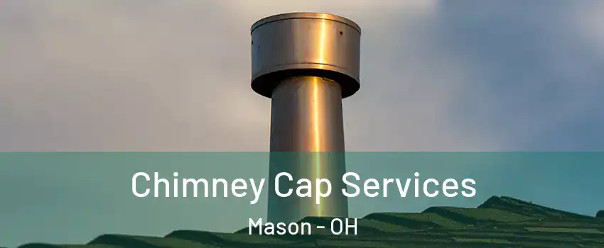  Chimney Cap Services Mason - OH