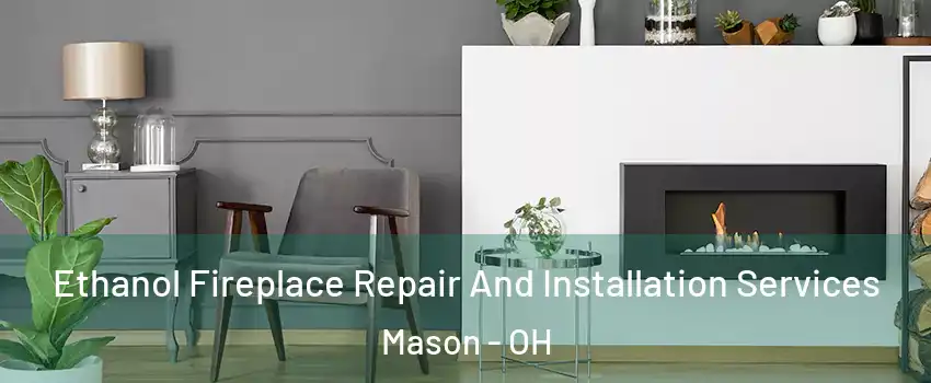  Ethanol Fireplace Repair And Installation Services Mason - OH