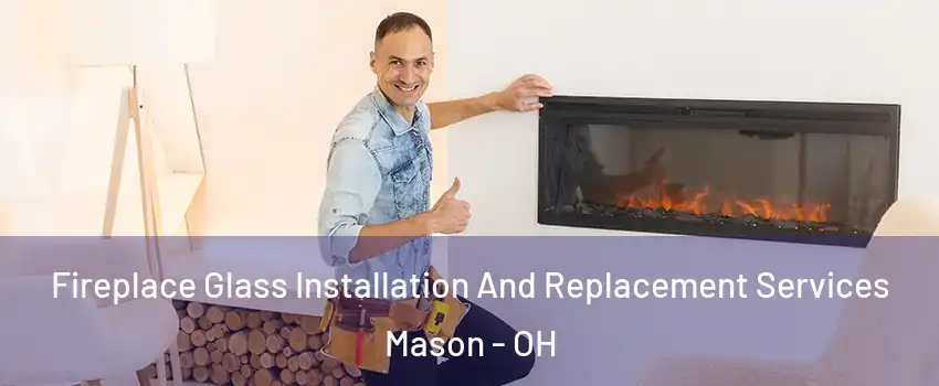 Fireplace Glass Installation And Replacement Services Mason - OH