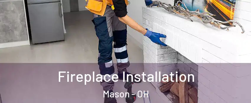  Fireplace Installation Mason - OH