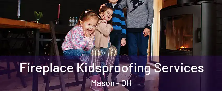  Fireplace Kidsproofing Services Mason - OH