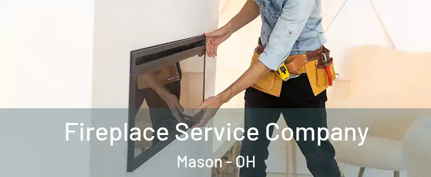  Fireplace Service Company Mason - OH