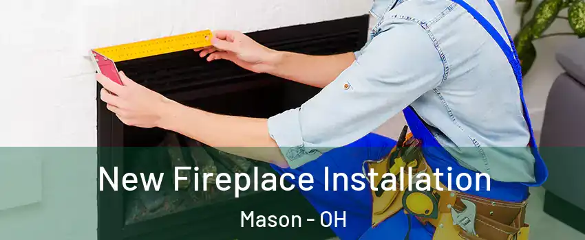  New Fireplace Installation Mason - OH