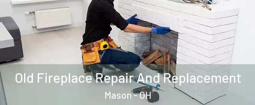  Old Fireplace Repair And Replacement Mason - OH