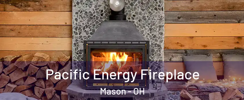  Pacific Energy Fireplace Mason - OH