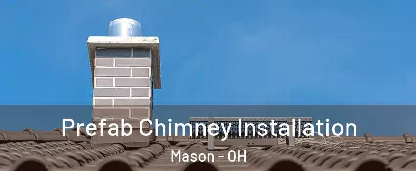  Prefab Chimney Installation Mason - OH