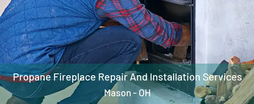  Propane Fireplace Repair And Installation Services Mason - OH