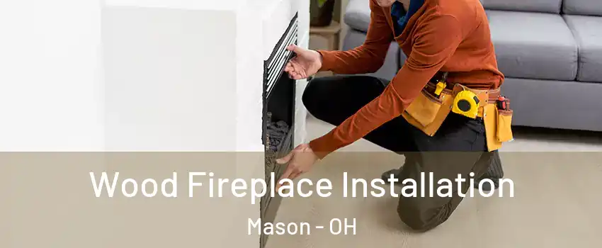 Wood Fireplace Installation Mason - OH