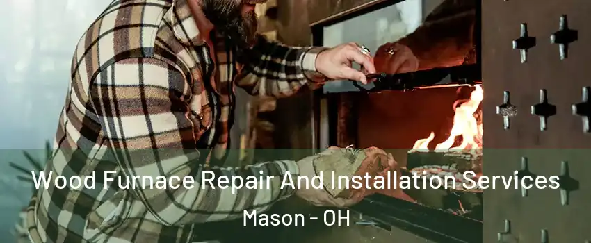  Wood Furnace Repair And Installation Services Mason - OH